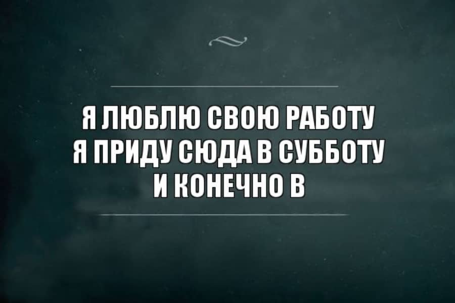 Анекдоты Я люблю свою работу я приду сюда в субботу